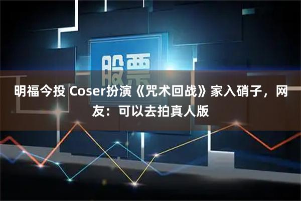 明福今投 Coser扮演《咒术回战》家入硝子，网友：可以去拍真人版